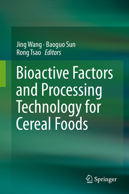 Bioactive Factors and Processing Technology for Cereal Foods - Wang, Jing (Editor), and Sun, Baoguo (Editor), and Tsao, Rong (Editor)