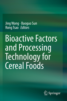 Bioactive Factors and Processing Technology for Cereal Foods - Wang, Jing (Editor), and Sun, Baoguo (Editor), and Tsao, Rong (Editor)