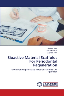 Bioactive Material Scaffolds For Periodontal Regeneration - Kaur, Harleen, and Kaushal, Sumit, and Kaur, Gurpreet