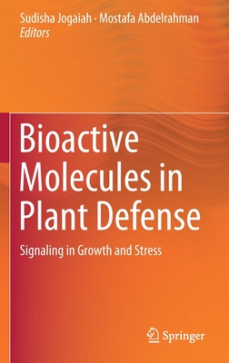 Bioactive Molecules in Plant Defense: Signaling in Growth and Stress - Jogaiah, Sudisha (Editor), and Abdelrahman, Mostafa (Editor)