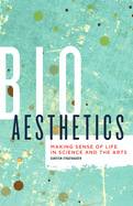 Bioaesthetics: Making Sense of Life in Science and the Arts Volume 43