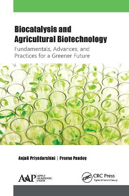 Biocatalysis and Agricultural Biotechnology: Fundamentals, Advances, and Practices for a Greener Future - Priyadarshini, Anjali, and Pandey, Prerna