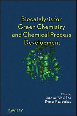 Biocatalysis for Green Chemistry and Chemical Process Development - Tao, Junhua (Alex) (Editor), and Kazlauskas, Romas Joseph (Editor)