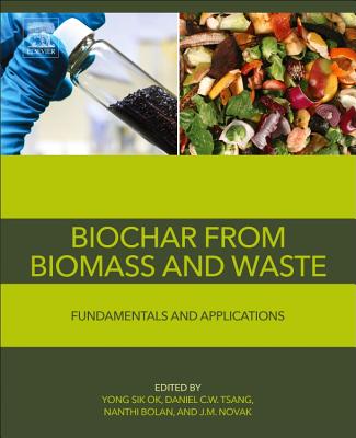 Biochar from Biomass and Waste: Fundamentals and Applications - Ok, Yong Sik (Editor), and Tsang, Daniel C.W. (Editor), and Bolan, Nanthi (Editor)