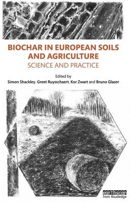 Biochar in European Soils and Agriculture: Science and Practice - Shackley, Simon (Editor), and Ruysschaert, Greet (Editor), and Zwart, Kor (Editor)