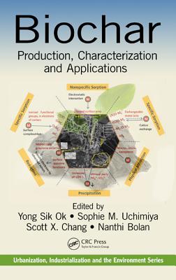 Biochar: Production, Characterization, and Applications - Ok, Yong Sik (Editor), and Uchimiya, Sophie M. (Editor), and Chang, Scott X. (Editor)