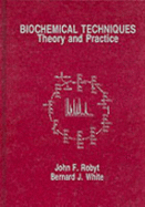 Biochemical Techniques: Theory and Practice - Robyt, John F, and White, Bernard J, and Robyt