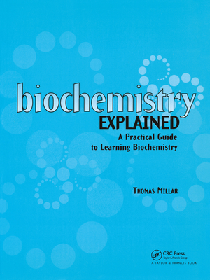 Biochemistry Explained: A Practical Guide to Learning Biochemistry - Millar, Thomas