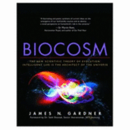 Biocosm: The New Scientific Theory of Evolution: Intelligent Life Is the Architect of the Universe