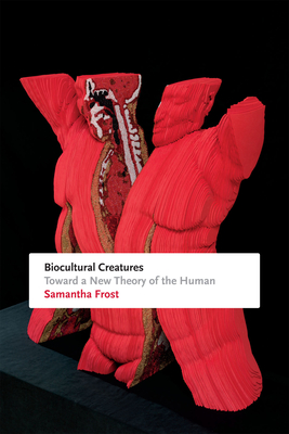 Biocultural Creatures: Toward a New Theory of the Human - Frost, Samantha