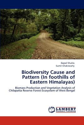 Biodiversity Cause and Pattern (In foothills of Eastern Himalayas) - Shukla, Gopal, and Chakravarty, Sumit