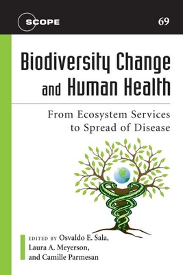 Biodiversity Change and Human Health: From Ecosystem Services to Spread of Disease Volume 69 - Sala, Osvaldo E (Editor), and Meyerson, Laura A (Editor), and Parmesan, Camille (Editor)