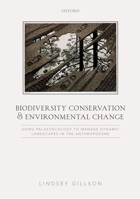 Biodiversity Conservation and Environmental Change: Using palaeoecology to manage dynamic landscapes in the Anthropocene - Gillson, Lindsey