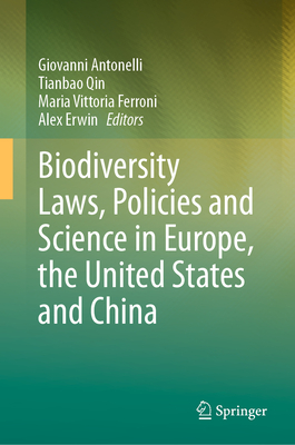 Biodiversity Laws, Policies and Science in Europe, the United States and China - Antonelli, Giovanni (Editor), and Qin, Tianbao (Editor), and Ferroni, Maria Vittoria (Editor)