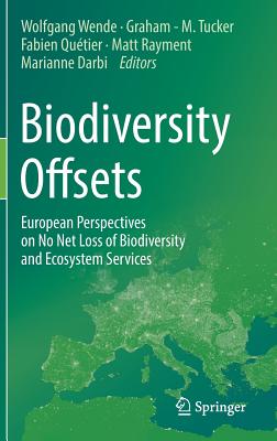 Biodiversity Offsets: European Perspectives on No Net Loss of Biodiversity and Ecosystem Services - Wende, Wolfgang (Editor), and Tucker, Graham - M (Editor), and Qutier, Fabien (Editor)