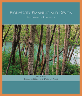 Biodiversity Planning and Design: Sustainable Practices - Ahern, Jack, and Leduc, Elizabeth, and York, Mary Lee