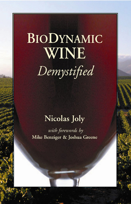 Biodynamic Wine, Demystified - Joly, Nicolas, and Benziger, Mike (Foreword by), and Greene, Joshua (Foreword by)