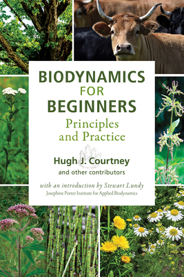 Biodynamics for Beginners: Principles and Practice - Courtney, Hugh J, and Lundy, Stewart (Editor), and Bradshaw, John (Contributions by)