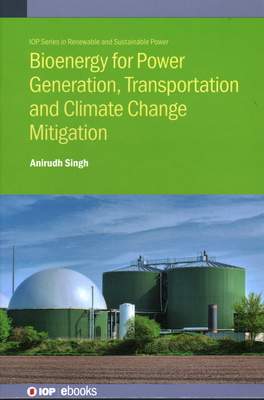 Bioenergy for Power Generation, Transportation and Climate Change Mitigation: Present Status and Future Trends - Singh, Anirudh