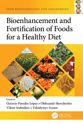 Bioenhancement and Fortification of Foods for a Healthy Diet - Paredes-Lpez, Octavio (Editor), and Shevchenko, Oleksandr (Editor), and Stabnikov, Viktor (Editor)