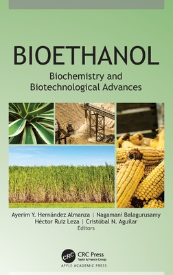 Bioethanol: Biochemistry and Biotechnological Advances - Almanza, Ayerim Y. Hernndez (Editor), and Balagurusamy, Nagamani (Editor), and Leza, Hctor Ruiz (Editor)