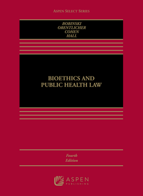 Bioethics and Public Health Law - Bobinski, Mary Anne, and Orentlicher, David, and Cohen, I Glenn