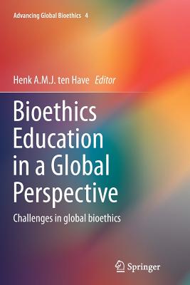 Bioethics Education in a Global Perspective: Challenges in Global Bioethics - Ten Have, Henk A M J, Dr., MD, PhD (Editor)