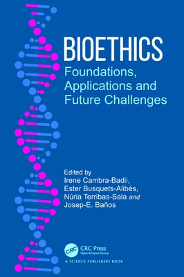 Bioethics: Foundations, Applications and Future Challenges - Cambra-Badii, Irene (Editor), and Busquets-Alibs, Ester (Editor), and Terribas-Sala, Nria (Editor)