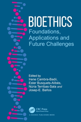 Bioethics: Foundations, Applications and Future Challenges - Cambra-Badii, Irene (Editor), and Busquets-Alibs, Ester (Editor), and Terribas-Sala, Nria (Editor)