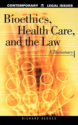 Bioethics, Health Care, and the Law: A Dictionary - Hedges, Richard H