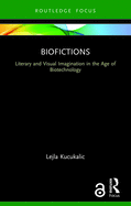 Biofictions: Literary and Visual Imagination in the Age of Biotechnology