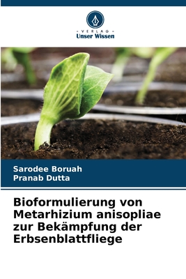 Bioformulierung von Metarhizium anisopliae zur Bek?mpfung der Erbsenblattfliege - Boruah, Sarodee, and Dutta, Pranab