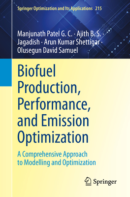 Biofuel Production, Performance, and Emission Optimization: A Comprehensive Approach to Modelling and Optimization - Patel G. C., Manjunath, and B. S., Ajith, and Jagadish