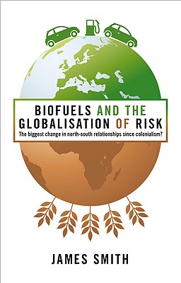 Biofuels and the Globalization of Risk - Smith, Professor James