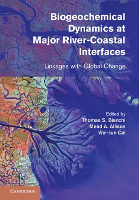 Biogeochemical Dynamics at Major River-Coastal Interfaces: Linkages with Global Change - Bianchi, Thomas S. (Editor), and Allison, Mead A. (Editor), and Cai, Wei-Jun (Editor)