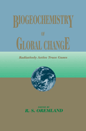 Biogeochemistry of Global Change: Radiatively Active Trace Gases Selected Papers from the Tenth International Symposium on Environmental Biogeochemistry, San Francisco, August 19-24, 1991