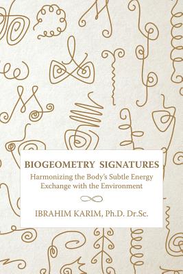 BioGeometry Signatures: Harmonizing the Body's Subtle Energy Exchange with the Environment - Karim Dr Sc, Ibrahim