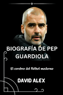 Biograf?a de Pep Guardiola: El cerebro del ftbol moderno