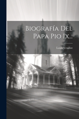 Biografia del Papa Pio IX... - Veuillot, Louis