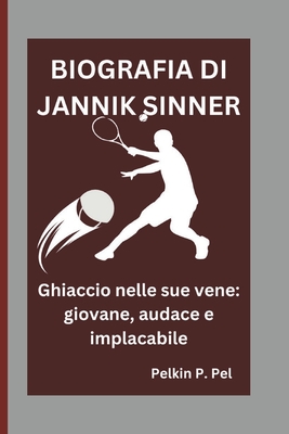 Biografia Di Jannik Sinner: Ghiaccio nelle sue vene: giovane, audace e implacabile - P Pel, Pelkin