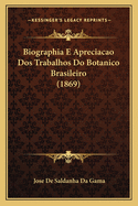 Biographia E Apreciacao Dos Trabalhos Do Botanico Brasileiro (1869)