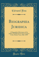 Biographia Juridica: A Biographical Dictionary of the Judges of England from the Conquest to the Present Time, 1066-1870 (Classic Reprint)