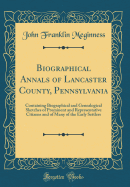Biographical Annals of Lancaster County, Pennsylvania, Vol. 2: Containing Biographical and Genealogical Sketches of Prominent and Representative Citizens and of Many of the Early Settlers (Classic Reprint)
