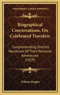 Biographical Conversations, on Celebrated Travelers: Comprehending Distinct Narratives of Their Personal Adventures (1819)