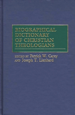 Biographical Dictionary of Christian Theologians - Carey, Patrick W (Editor), and Lienhard, Joseph T (Editor)