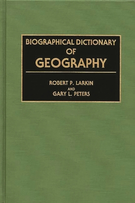 Biographical Dictionary of Geography - Larkin, Robert P, and Peters, Gary L