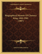 Biographical Memoir of Clarence King, 1842-1901 (1907)