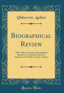 Biographical Review: This Volume Contains Biographical Sketches of Leading Citizens of Oxford and Franklin Counties, Maine (Classic Reprint)