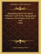 Biographical Sketch of Captain William H. Swift of the Topographical Engineers, United States Army, 1832-1849 (1880)