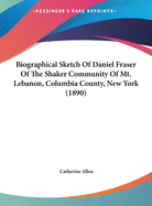 Biographical Sketch Of Daniel Fraser Of The Shaker Community Of Mt. Lebanon, Columbia County, New York (1890)